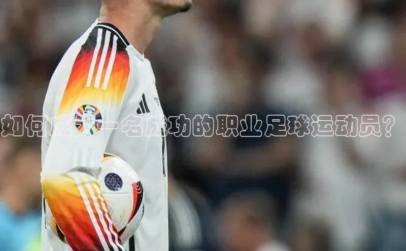 门徒平台官网百度翻译如何成为一名成功的职业足球运动员？