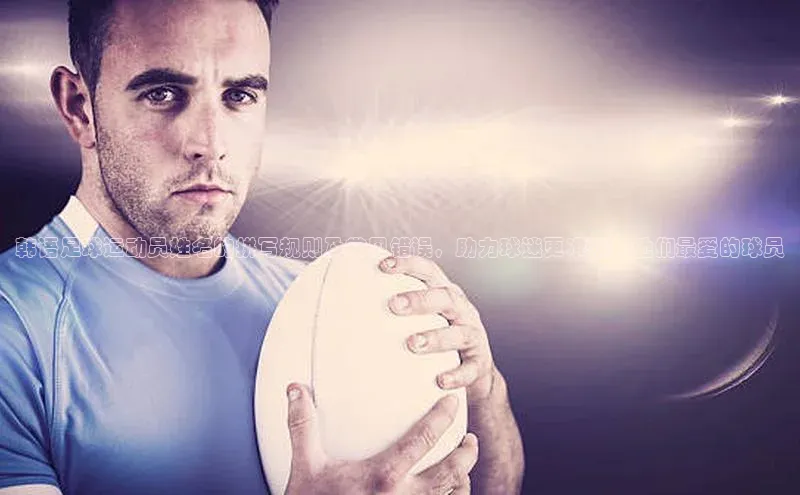 门徒注册登录地址雷柏科技韩语足球运动员姓名的拼写规则及常见错误，助力球迷更准确地他们最爱的球员