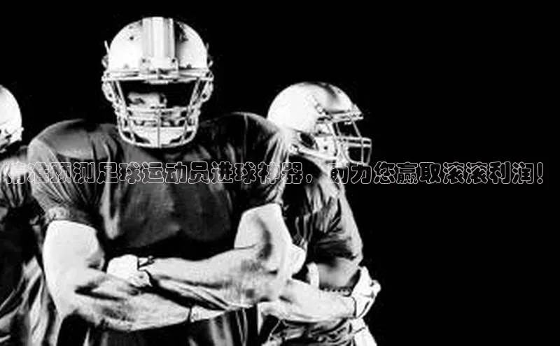 门徒娱乐平台登录入口京东精准预测足球运动员进球神器，助力您赢取滚滚利润！