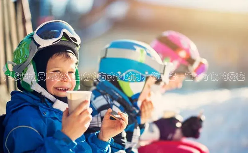 门徒登陆入口百度网盘企业版足球运动员喝水：正确的方式和时间，你可能一直不了解的秘密