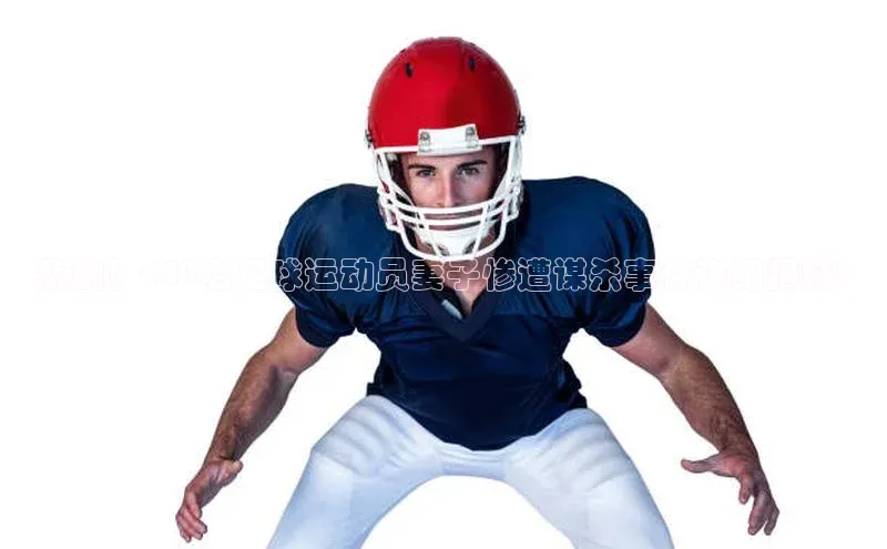 门徒登陆入口百度信誉悲剧！<40名足球运动员妻子惨遭谋杀事件详细揭秘>