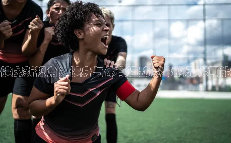 健康新视角：健身与体育运动赛事的无限可能