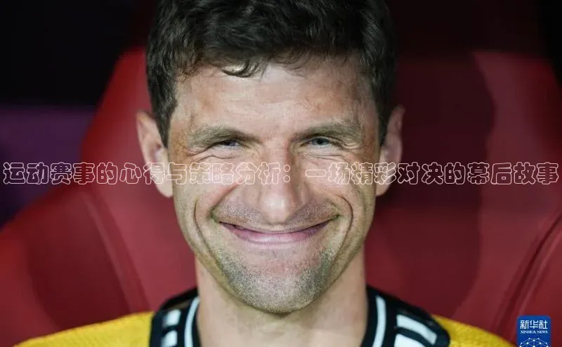 运动赛事的心得与策略分析：一场精彩对决的幕后故事