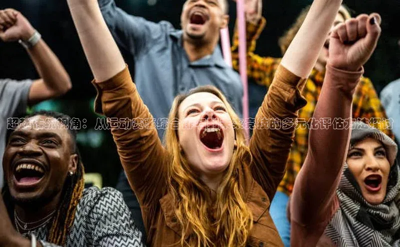 超越传统视角：从运动赛事综合排名到未来竞技的多元化评估方法探讨