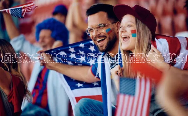 顶尖体育竞技：各项运动的顶级赛事魅力