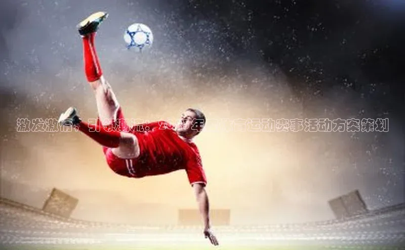 激发激情，引领潮流：2023年度体育运动赛事活动方案策划