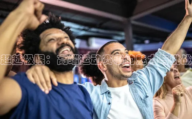 超越极限：高端运动赛事的魅力与挑战