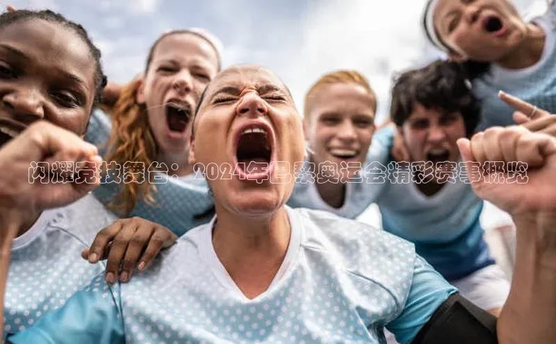 闪耀竞技舞台：2024年巴黎奥运会精彩赛事概览