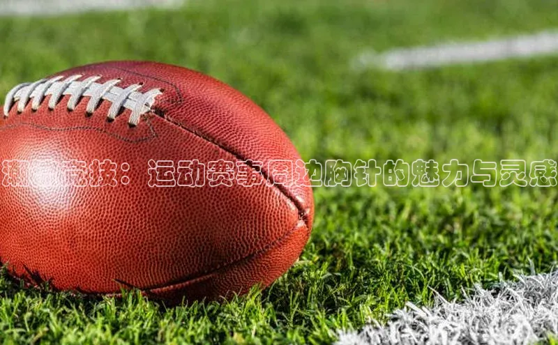 潮流竞技：运动赛事周边胸针的魅力与灵感