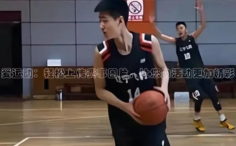 爱运动：轻松上传赛事图片，让您的活动更加精彩