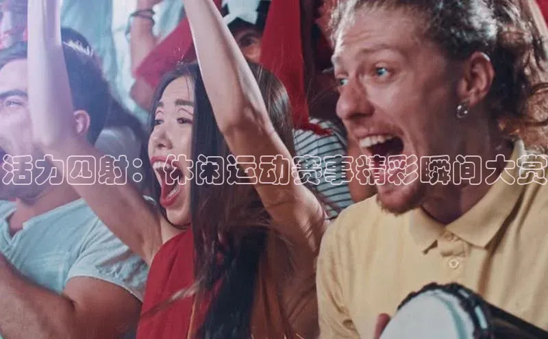 活力四射：休闲运动赛事精彩瞬间大赏
