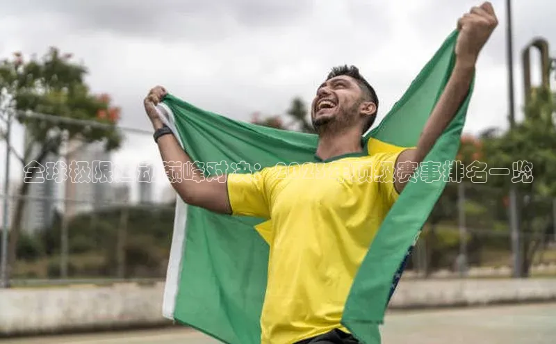 全球极限运动巅峰对决：2023年顶级赛事排名一览