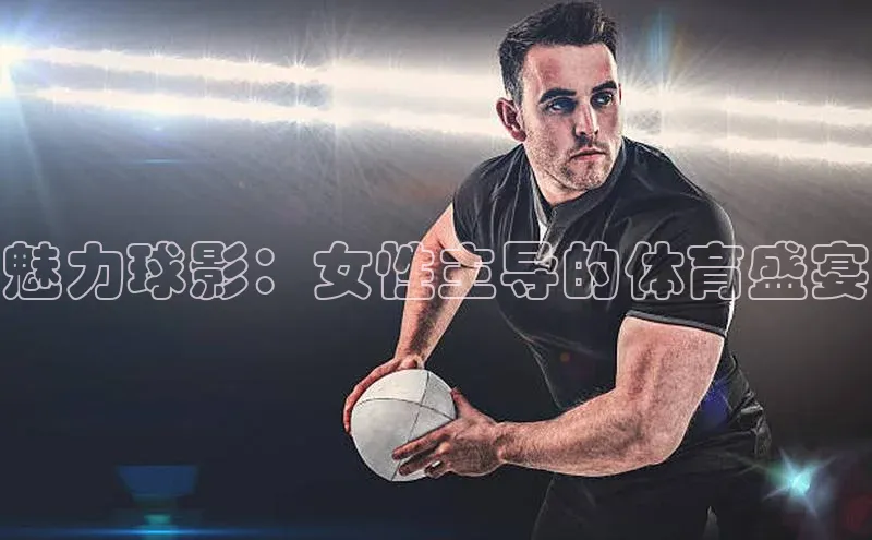 魅力球影：女性主导的体育盛宴